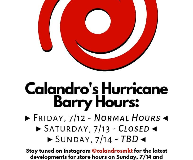 Calandro’s Hurricane Barry Hours: Prep today, batten down the hatches tomorrow. We’ll be open for…